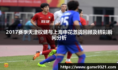 2017赛季天津权健与上海申花激战回顾及精彩瞬间分析