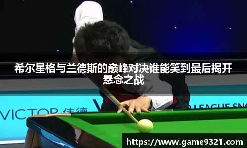 希尔星格与兰德斯的巅峰对决谁能笑到最后揭开悬念之战